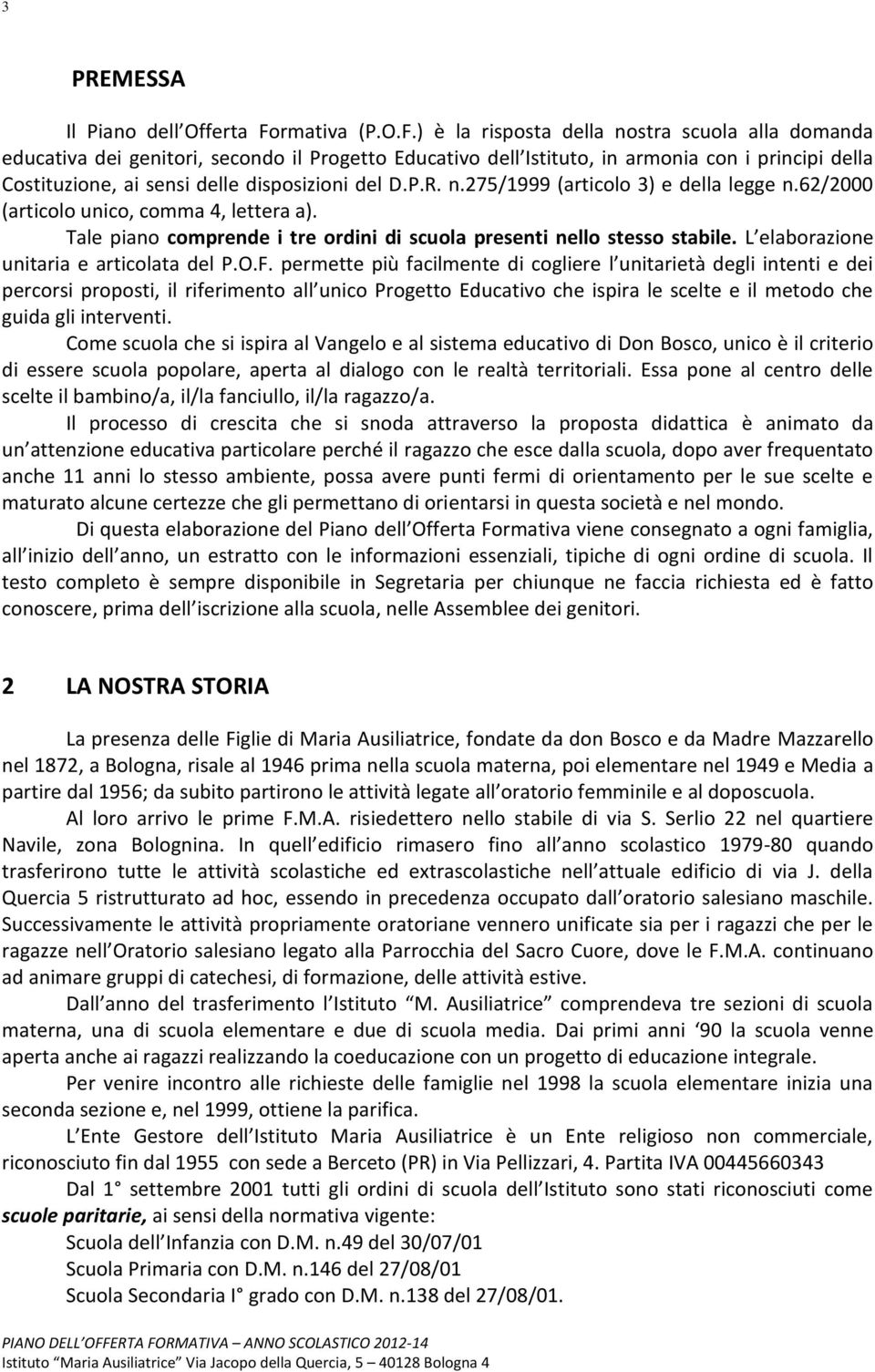 ) è la risposta della nostra scuola alla domanda educativa dei genitori, secondo il Progetto Educativo dell Istituto, in armonia con i principi della Costituzione, ai sensi delle disposizioni del D.P.R.