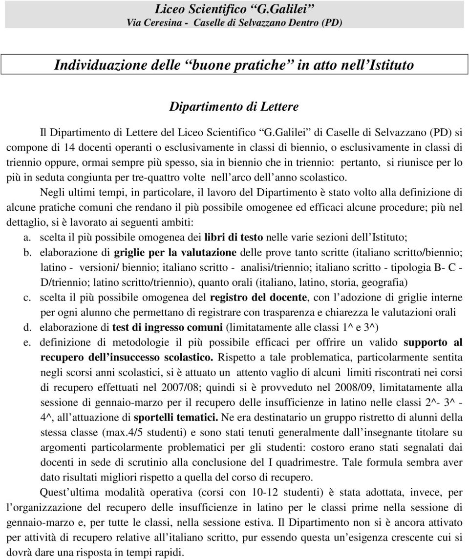 Selvazzano (PD) si compone di 14 docenti operanti o esclusivamente in classi di biennio, o esclusivamente in classi di triennio oppure, ormai sempre più spesso, sia in biennio che in triennio: