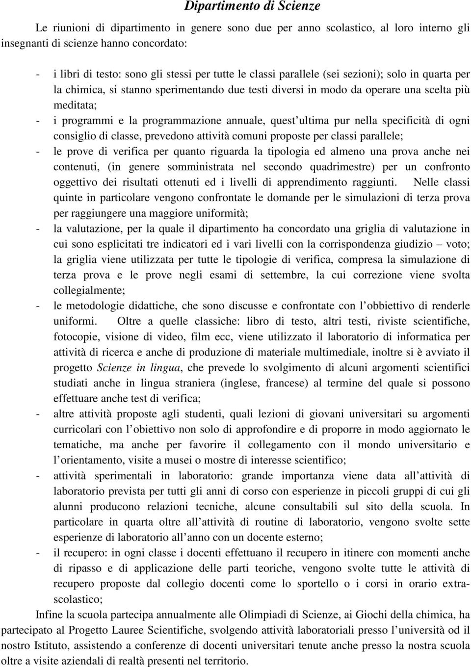 quest ultima pur nella specificità di ogni consiglio di classe, prevedono attività comuni proposte per classi parallele; - le prove di verifica per quanto riguarda la tipologia ed almeno una prova