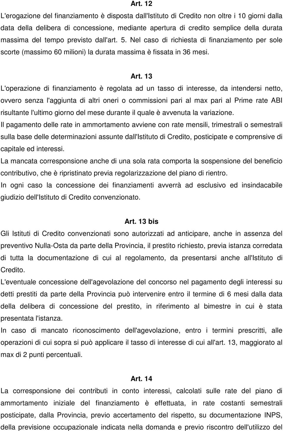 13 L'operazione di finanziamento è regolata ad un tasso di interesse, da intendersi netto, ovvero senza l'aggiunta di altri oneri o commissioni pari al max pari al Prime rate ABI risultante l'ultimo