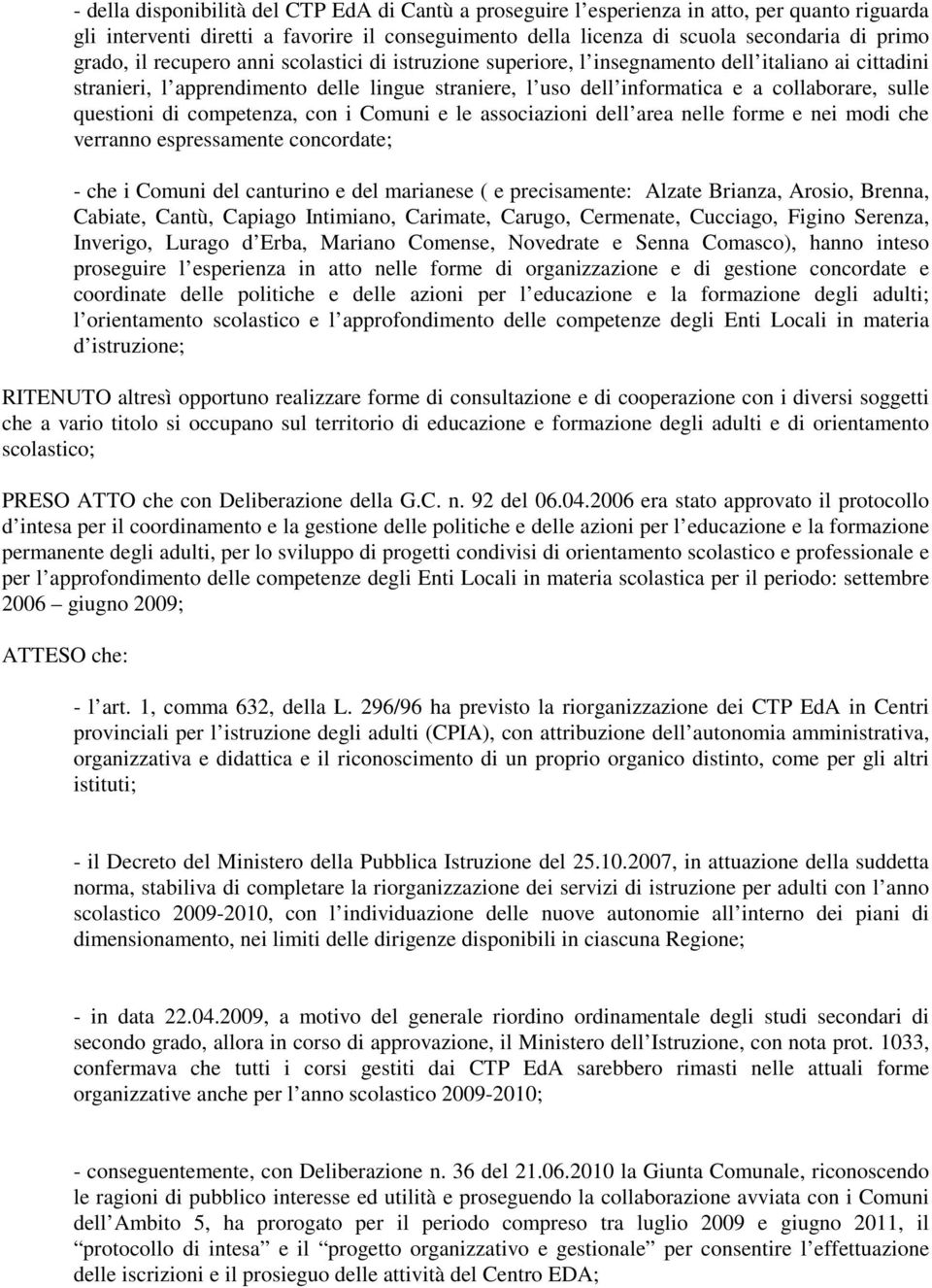 questioni di competenza, con i Comuni e le associazioni dell area nelle forme e nei modi che verranno espressamente concordate; - che i Comuni del canturino e del marianese ( e precisamente: Alzate