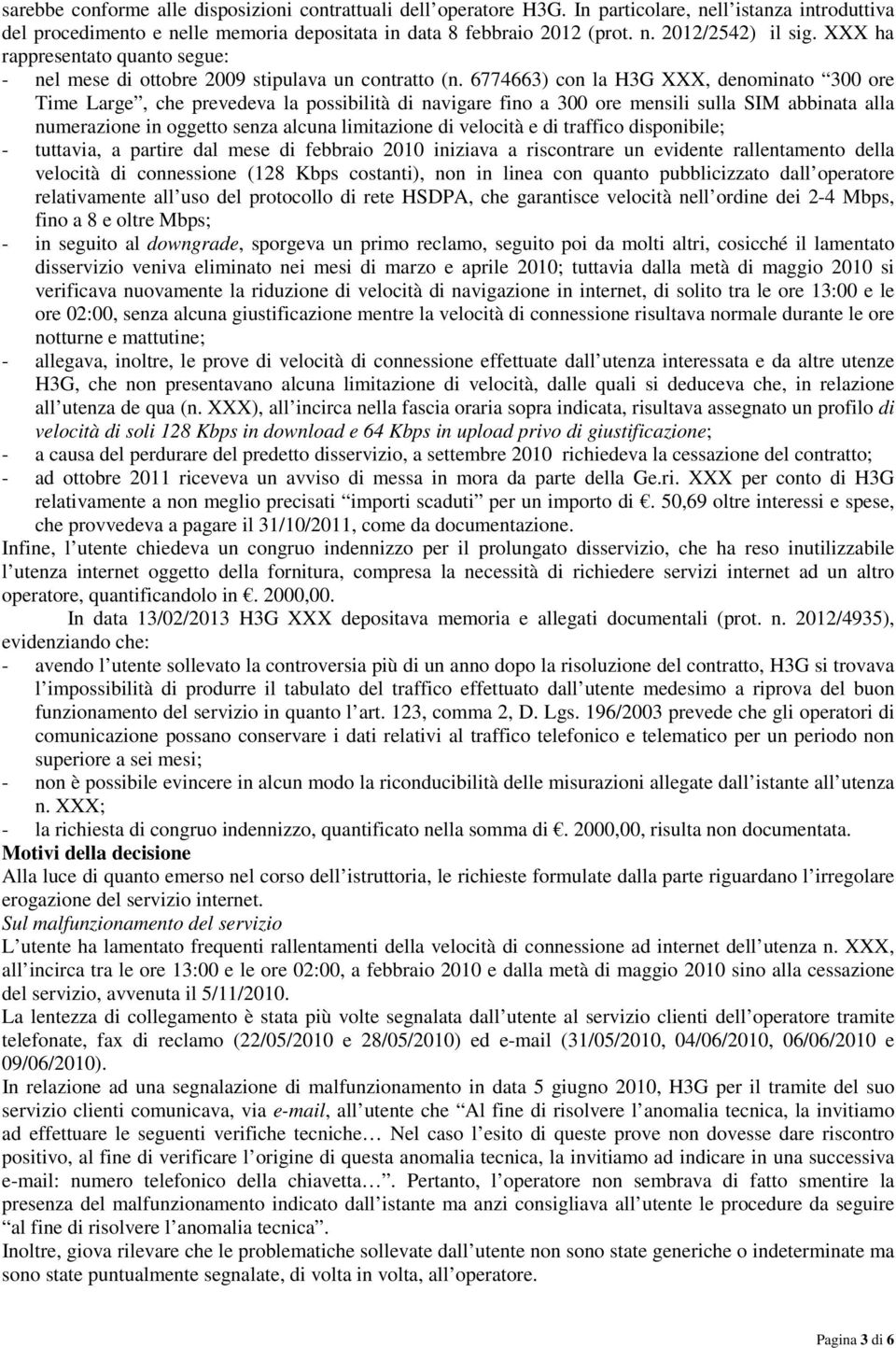 6774663) con la H3G XXX, denominato 300 ore Time Large, che prevedeva la possibilità di navigare fino a 300 ore mensili sulla SIM abbinata alla numerazione in oggetto senza alcuna limitazione di