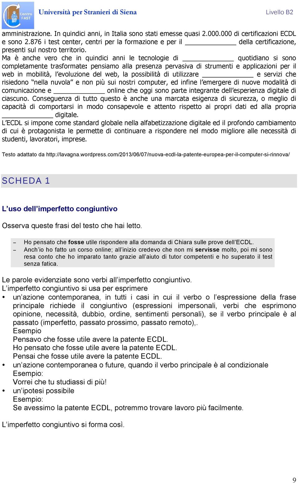 Ma è anche vero che in quindici anni le tecnologie di quotidiano si sono completamente trasformate: pensiamo alla presenza pervasiva di strumenti e applicazioni per il web in mobilità, l evoluzione