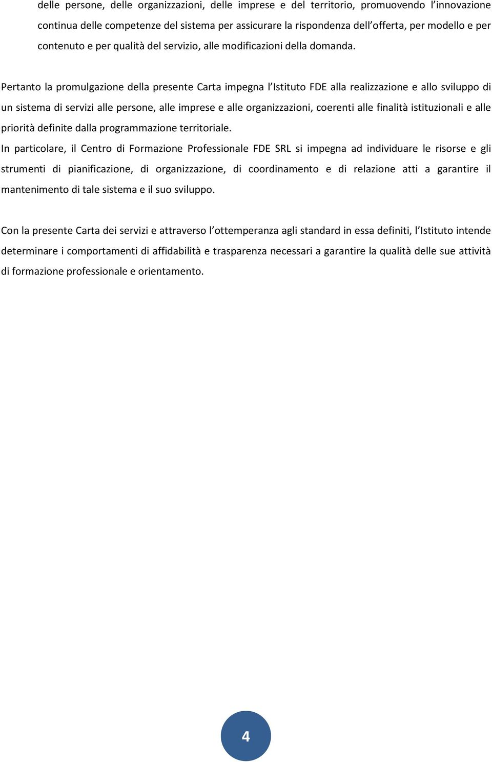 Pertanto la promulgazione della presente Carta impegna l Istituto FDE alla realizzazione e allo sviluppo di un sistema di servizi alle persone, alle imprese e alle organizzazioni, coerenti alle