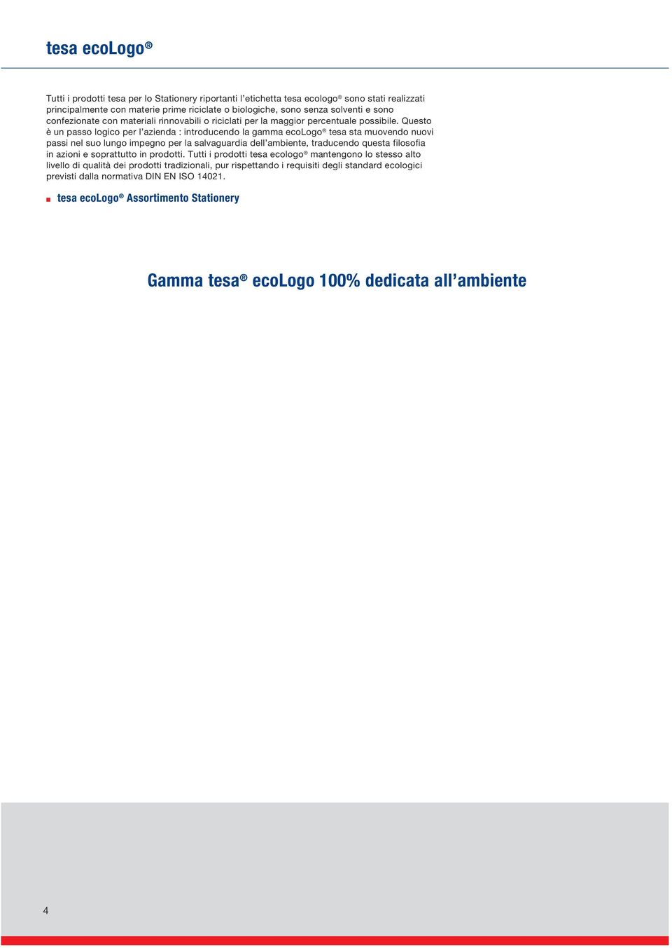 Questo è un passo logico per l azienda : introducendo la gamma ecologo tesa sta muovendo nuovi passi nel suo lungo impegno per la salvaguardia dell ambiente, traducendo questa filosofia in azioni e