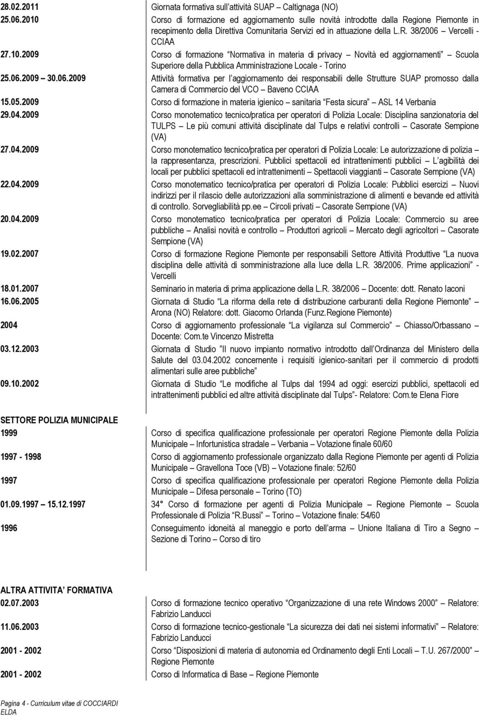 06.2009 30.06.2009 Attività formativa per l aggiornamento dei responsabili delle Strutture SUAP promosso dalla Camera di Commercio del VCO Baveno CCIAA 15.05.