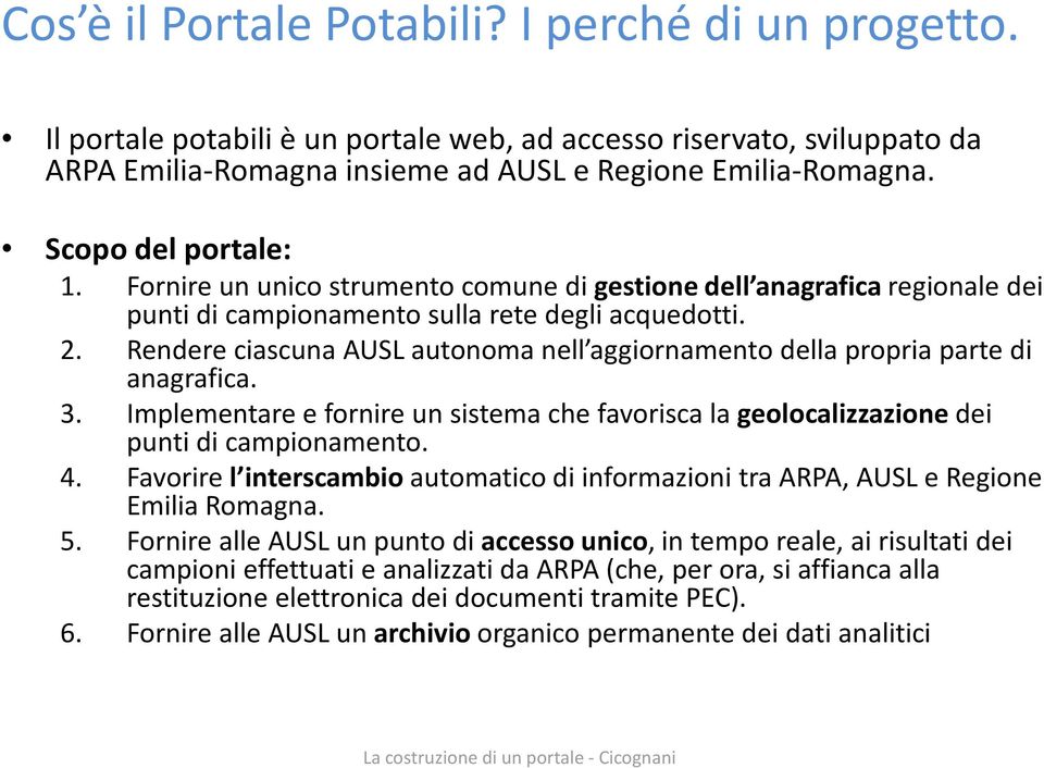 Rendere ciascuna AUSL autonoma nell aggiornamento della propria parte di anagrafica. 3. Implementare e fornire un sistema che favorisca la geolocalizzazionedei punti di campionamento. 4.