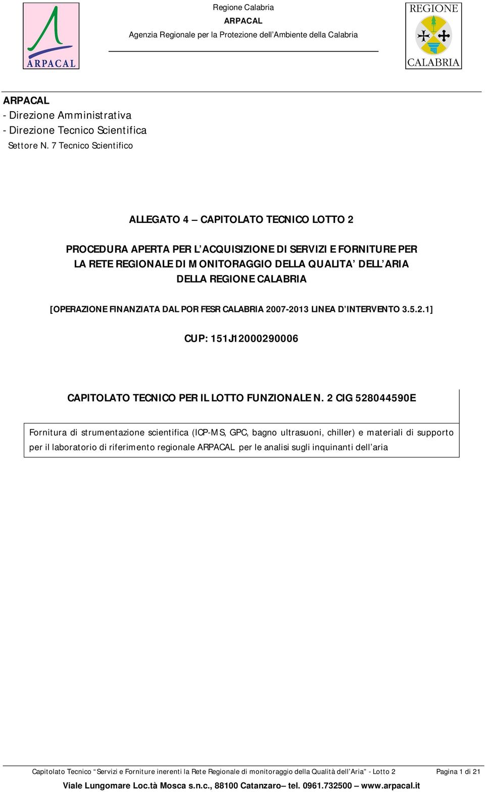 REGIONE CALABRIA [OPERAZIONE FINANZIATA DAL POR FESR CALABRIA 2007-2013 LINEA D INTERVENTO 3.5.2.1] CUP: 151J12000290006 CAPITOLATO TECNICO PER IL LOTTO FUNZIONALE N.