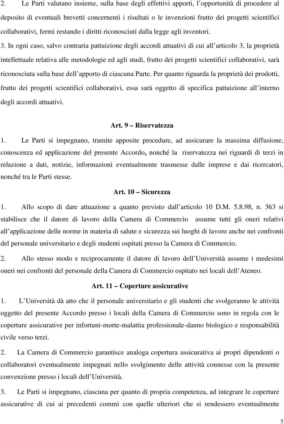 In ogni caso, salvo contraria pattuizione degli accordi attuativi di cui all articolo 3, la proprietà intellettuale relativa alle metodologie ed agli studi, frutto dei progetti scientifici