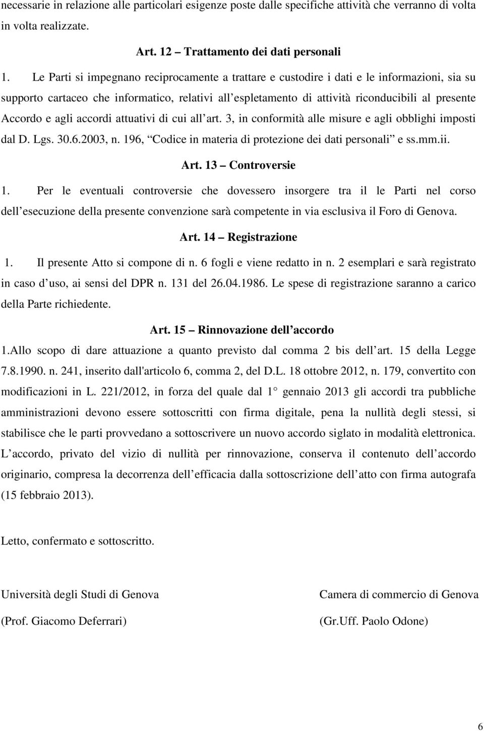 e agli accordi attuativi di cui all art. 3, in conformità alle misure e agli obblighi imposti dal D. Lgs. 30.6.2003, n. 196, Codice in materia di protezione dei dati personali e ss.mm.ii. Art.