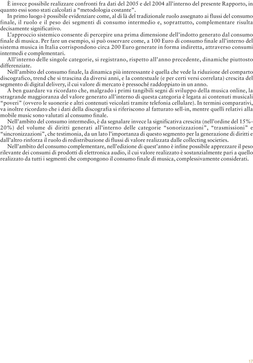 complementare risulta decisamente significativo. L approccio sistemico consente di percepire una prima dimensione dell indotto generato dal consumo finale di musica.