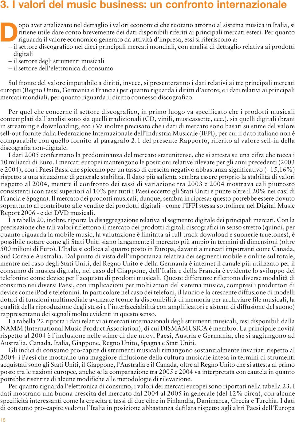 Per quanto riguarda il valore economico generato da attività d impresa, essi si riferiscono a: il settore discografico nei dieci principali mercati mondiali, con analisi di dettaglio relativa ai