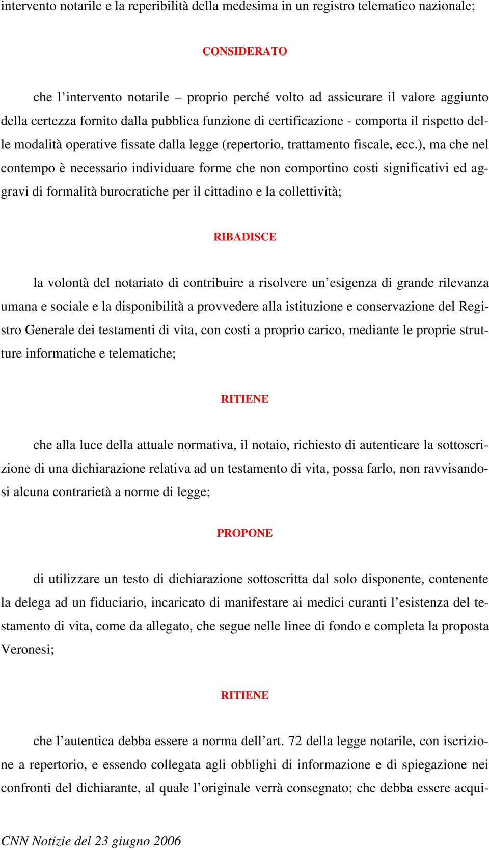 ), ma che nel contempo è necessario individuare forme che non comportino costi significativi ed aggravi di formalità burocratiche per il cittadino e la collettività; RIBADISCE la volontà del