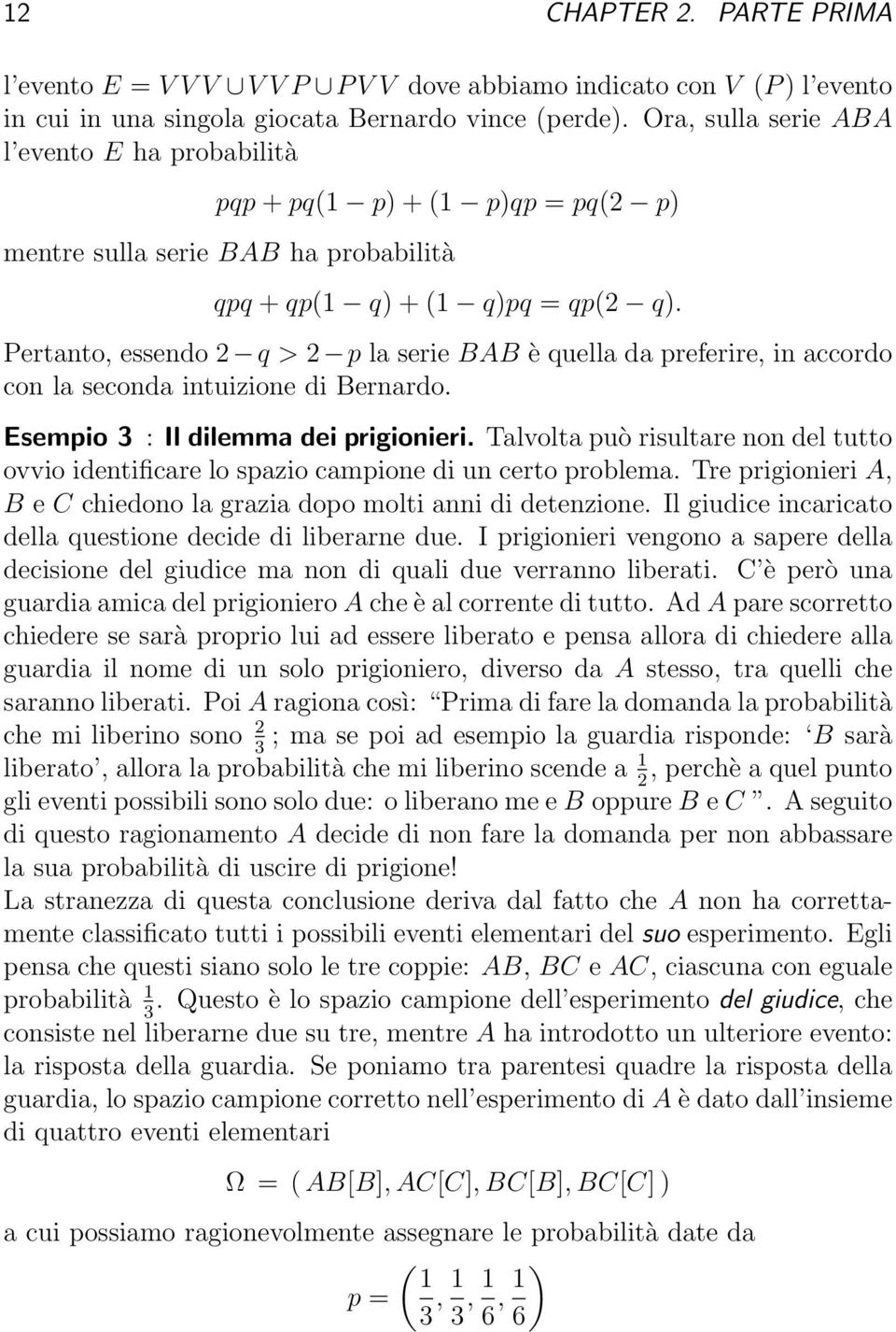 Pertato, essedo 2 q > 2 p la serie BAB è quella da preferire, i accordo co la secoda ituizioe di Berardo. Esempio 3 : Il dilemma dei prigioieri.