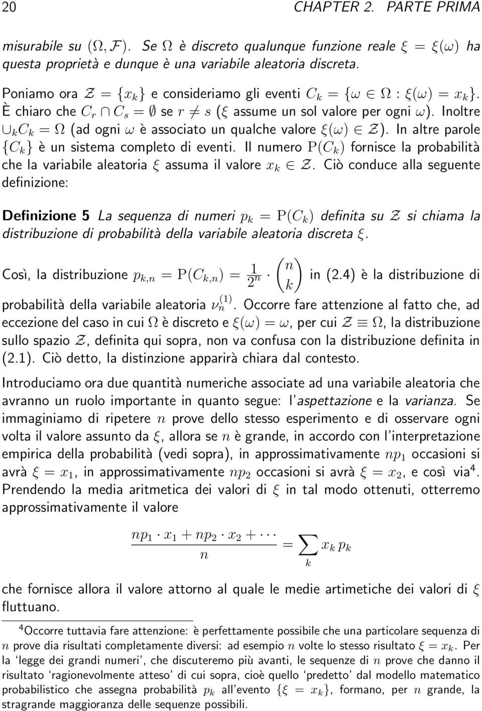 Ioltre k C k = Ω (ad ogi ω è associato u qualche valore ξ(ω) Z). I altre parole {C k } è u sistema completo di eveti.