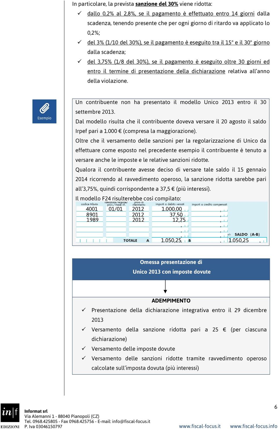 di presentazione della dichiarazione relativa all anno della violazione. Un contribuente non ha presentato il modello Unico 2013 entro il 30 settembre 2013.