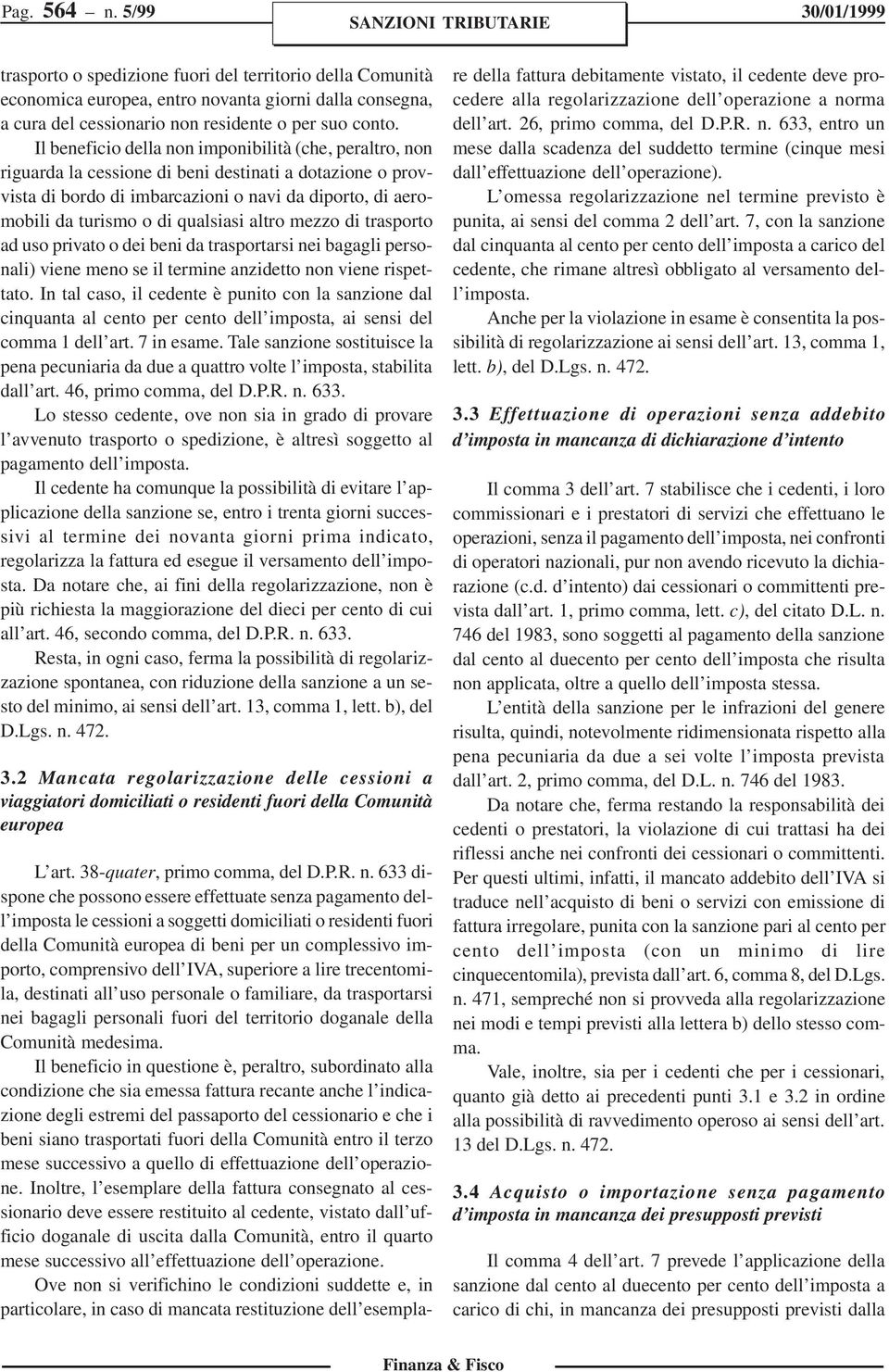 qualsiasi altro mezzo di trasporto ad uso privato o dei beni da trasportarsi nei bagagli personali) viene meno se il termine anzidetto non viene rispettato.