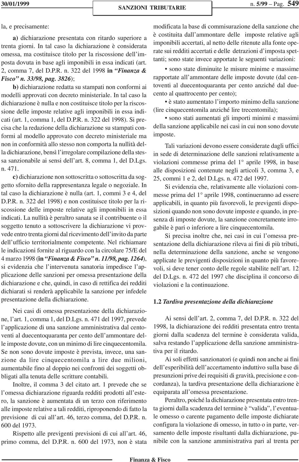 322 del 1998 in Finanza & Fisco n. 33/98, pag. 3826); b) dichiarazione redatta su stampati non conformi ai modelli approvati con decreto ministeriale.