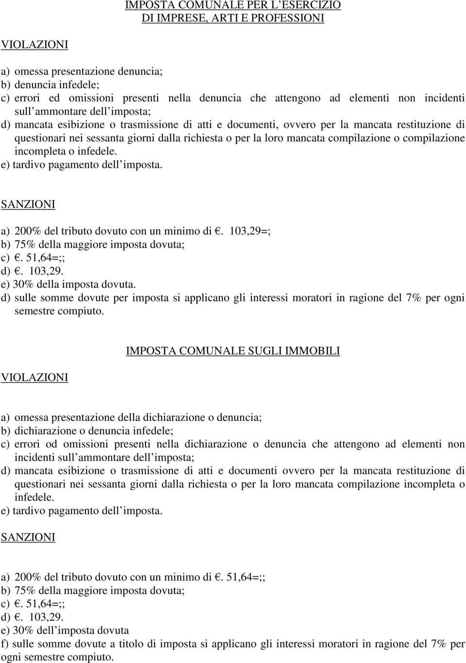 mancata compilazione o compilazione incompleta o infedele. e) tardivo pagamento dell imposta. a) 200% del tributo dovuto con un minimo di. 103,29=; b) 75% della maggiore imposta dovuta; c).