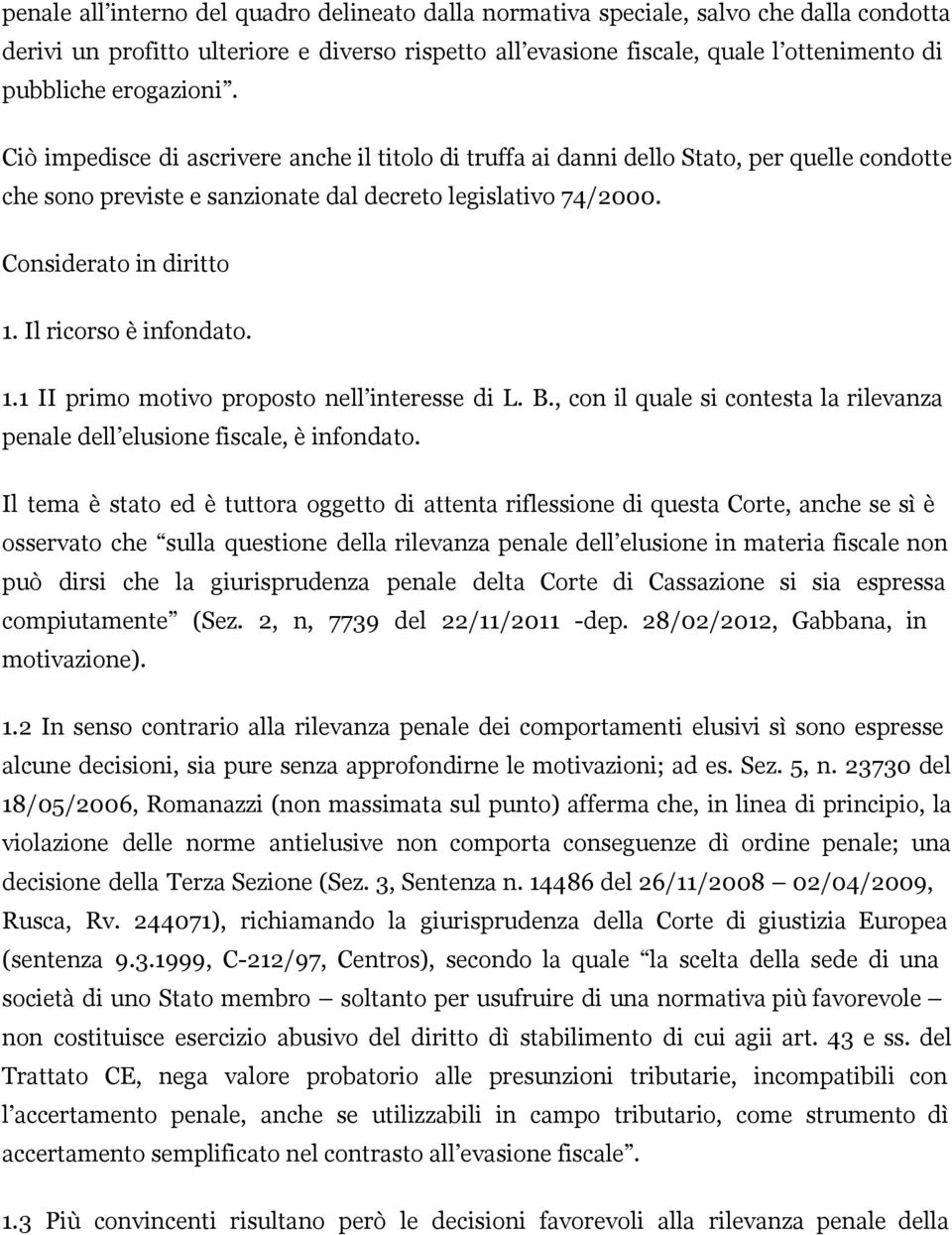 Il ricorso è infondato. 1.1 II primo motivo proposto nell interesse di L. B., con il quale si contesta la rilevanza penale dell elusione fiscale, è infondato.