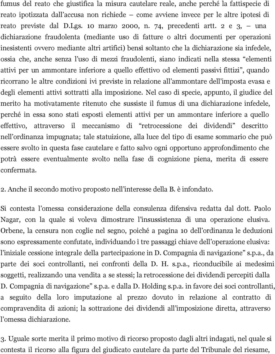 2 e 3, una dichiarazione fraudolenta (mediante uso di fatture o altri documenti per operazioni inesistenti ovvero mediante altri artifici) bensì soltanto che la dichiarazione sia infedele, ossia che,