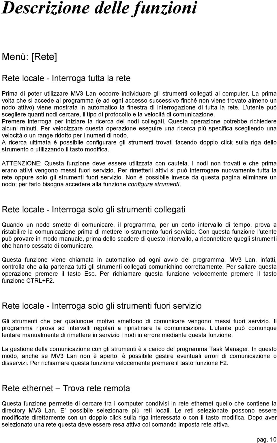 L utente può scegliere quanti nodi cercare, il tipo di protocollo e la velocità di comunicazione. Premere interroga per iniziare la ricerca dei nodi collegati.