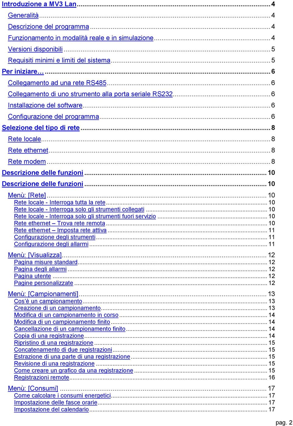 ..6 Selezione del tipo di rete...8 Rete locale...8 Rete ethernet...8 Rete modem...8 Descrizione delle funzioni...10 Descrizione delle funzioni...10 Menù: [Rete].