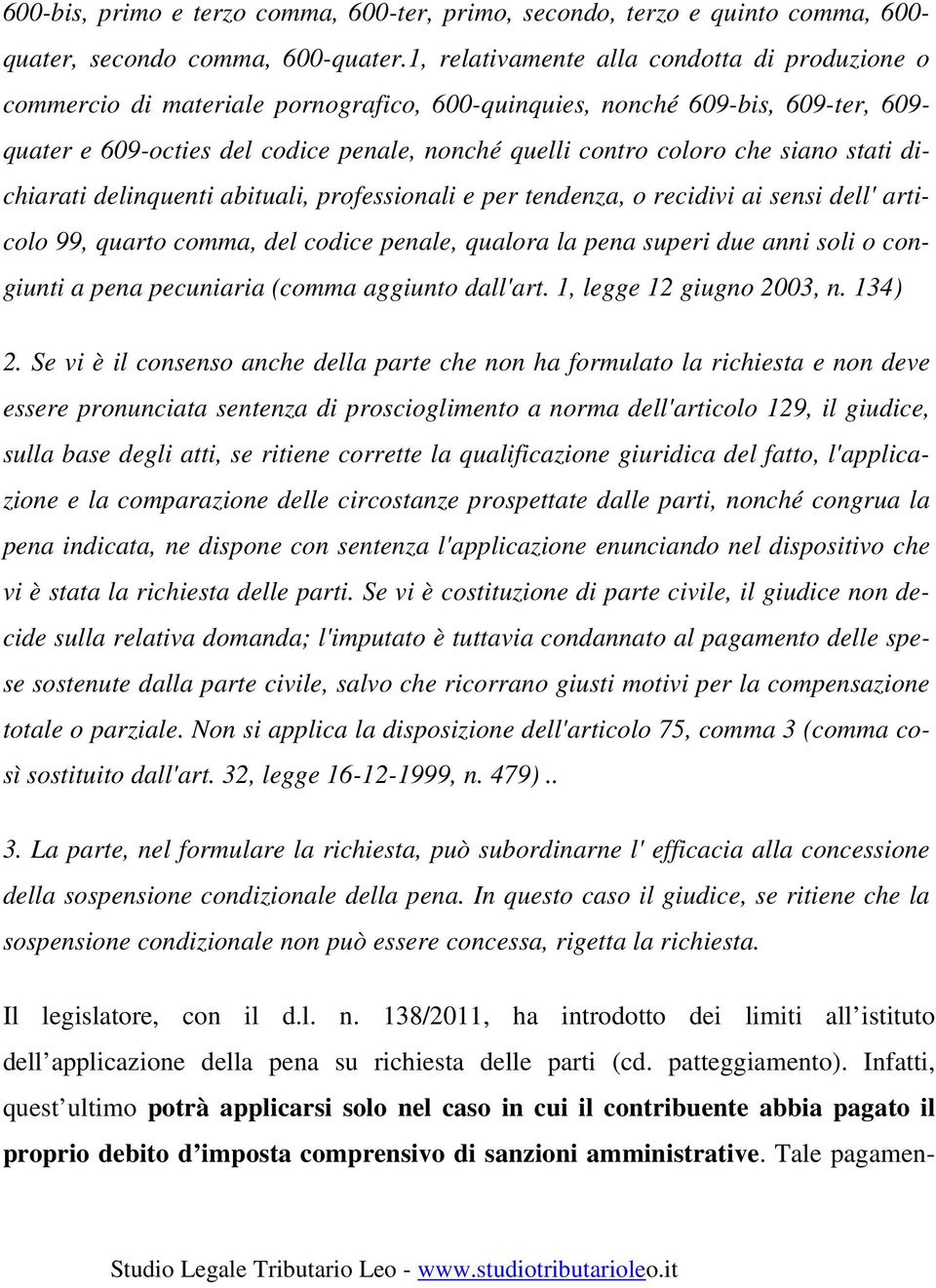 siano stati dichiarati delinquenti abituali, professionali e per tendenza, o recidivi ai sensi dell' articolo 99, quarto comma, del codice penale, qualora la pena superi due anni soli o congiunti a