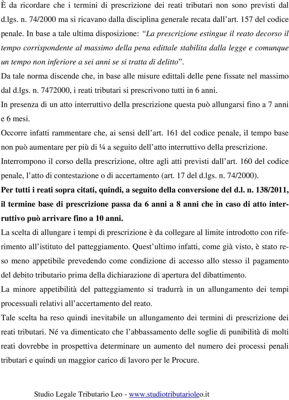 se si tratta di delitto. Da tale norma discende che, in base alle misure edittali delle pene fissate nel massimo dal d.lgs. n. 7472000, i reati tributari si prescrivono tutti in 6 anni.