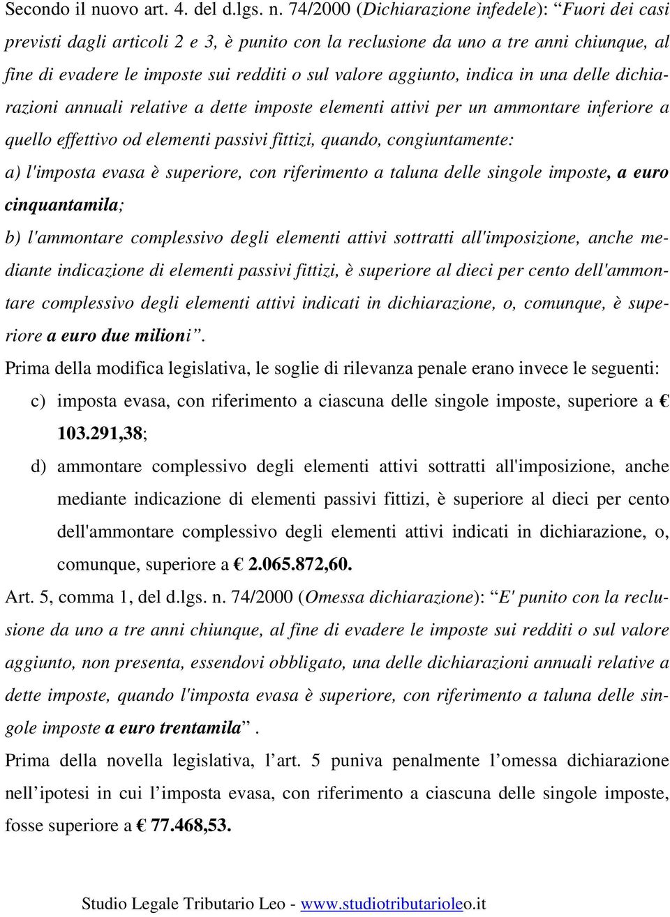 74/2000 (Dichiarazione infedele): Fuori dei casi previsti dagli articoli 2 e 3, è punito con la reclusione da uno a tre anni chiunque, al fine di evadere le imposte sui redditi o sul valore aggiunto,