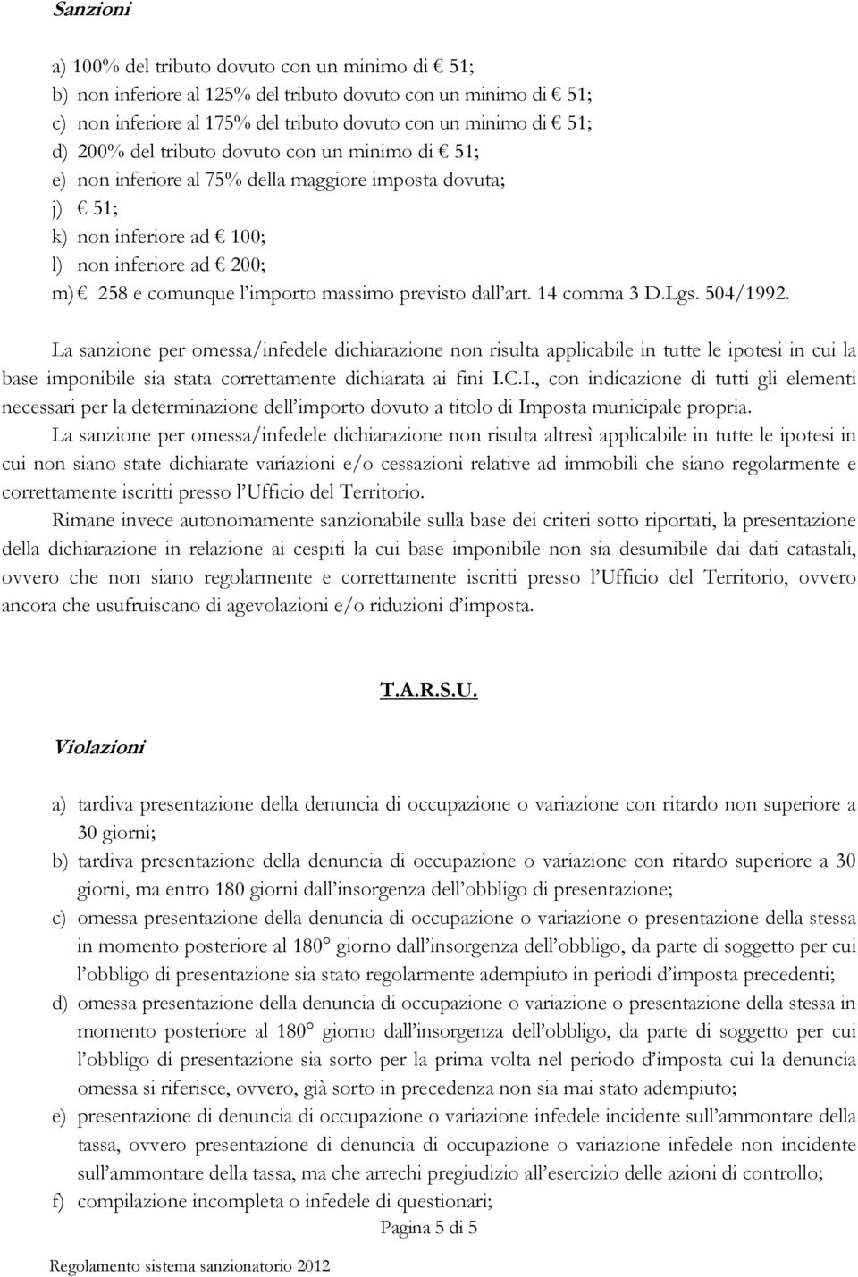 art. 14 comma 3 D.Lgs. 504/1992. La sanzione per omessa/infedele dichiarazione non risulta applicabile in tutte le ipotesi in cui la base imponibile sia stata correttamente dichiarata ai fini I.