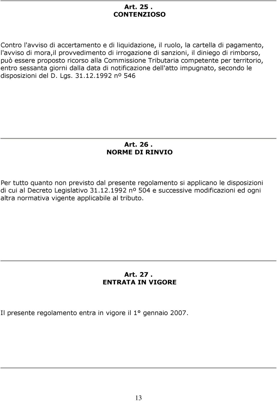 rimborso, può essere proposto ricorso alla Commissione Tributaria competente per territorio, entro sessanta giorni dalla data di notificazione dell'atto impugnato, secondo le