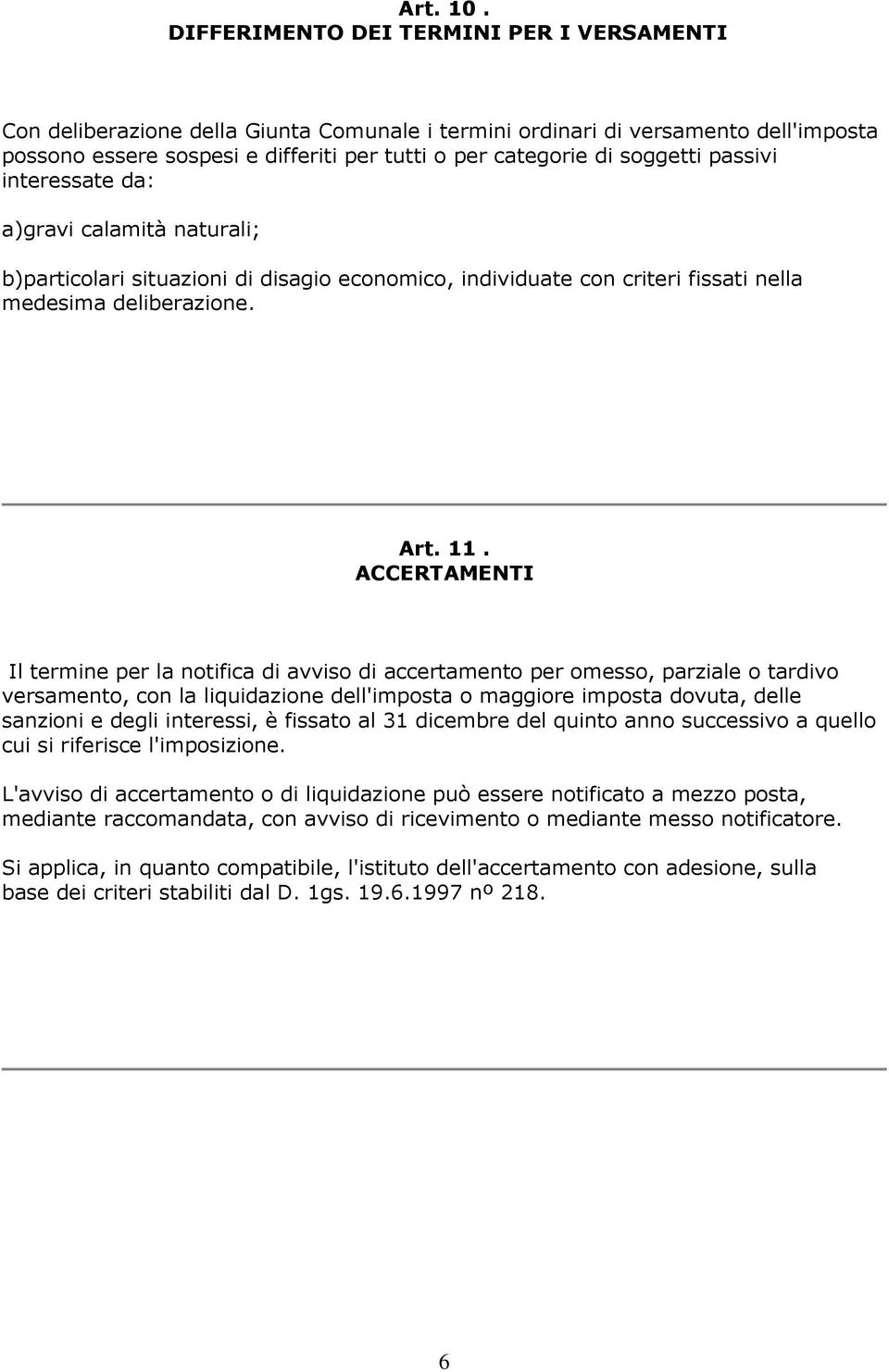 soggetti passivi interessate da: a)gravi calamità naturali; b)particolari situazioni di disagio economico, individuate con criteri fissati nella medesima deliberazione. Art. 11.