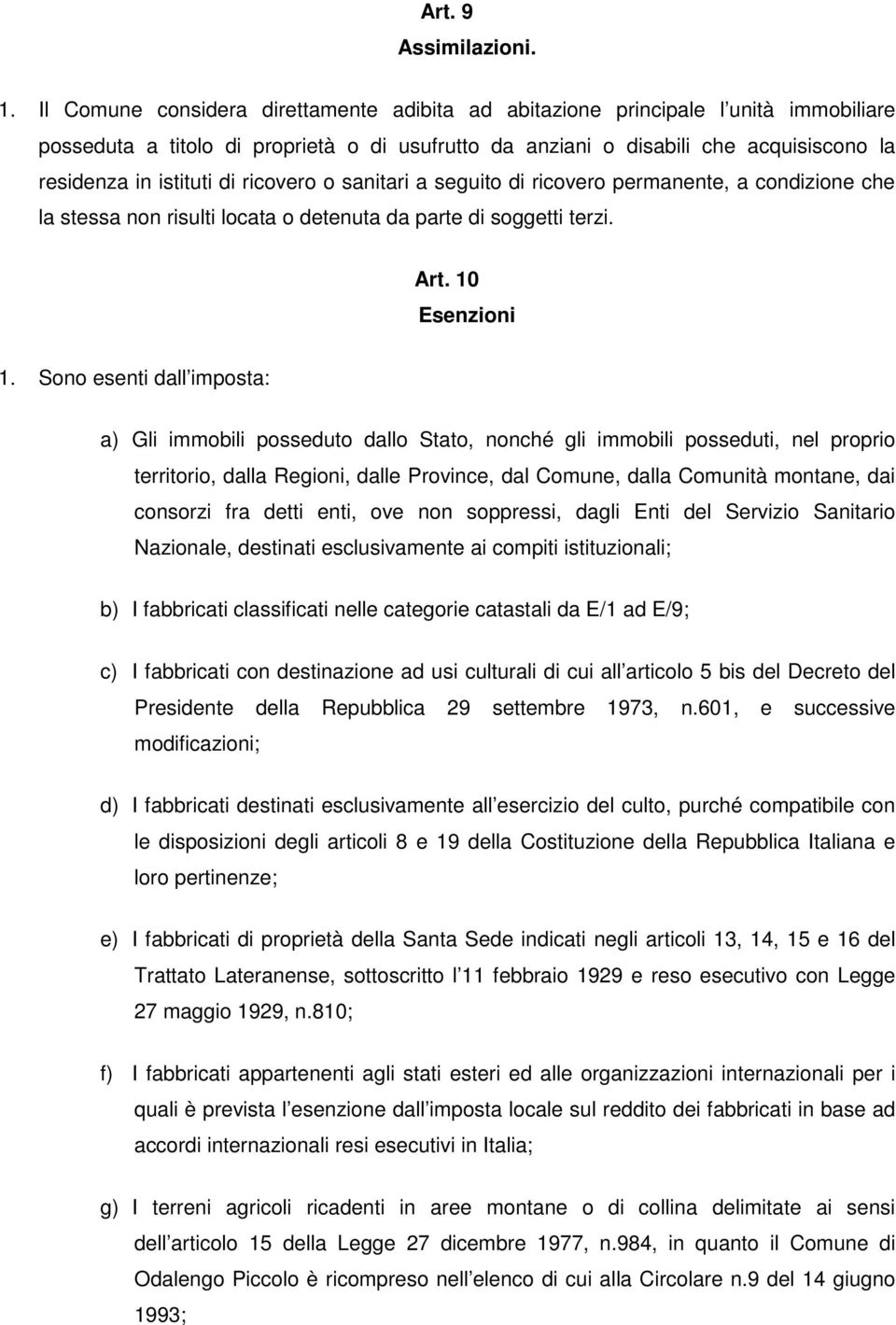 ricovero o sanitari a seguito di ricovero permanente, a condizione che la stessa non risulti locata o detenuta da parte di soggetti terzi. Art. 10 Esenzioni 1.