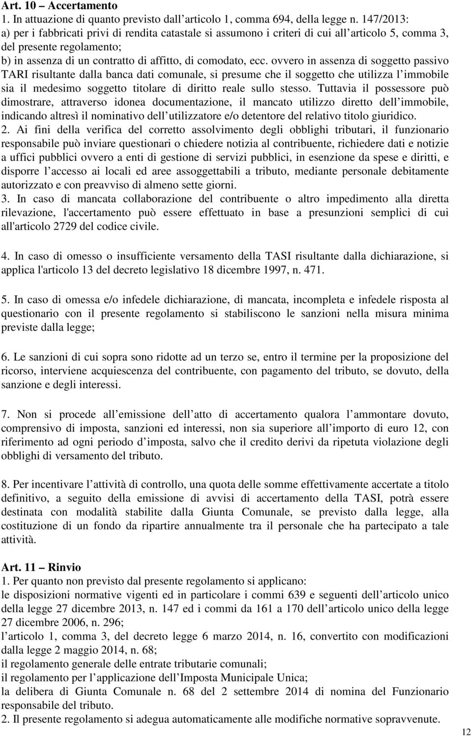 ovvero in assenza di soggetto passivo TARI risultante dalla banca dati comunale, si presume che il soggetto che utilizza l immobile sia il medesimo soggetto titolare di diritto reale sullo stesso.