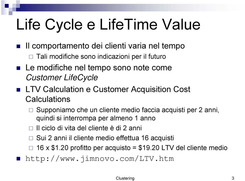 faccia acquisti per 2 anni, quindi si interrompa per almeno 1 anno Il ciclo di vita del cliente è di 2 anni Sui 2 anni il cliente