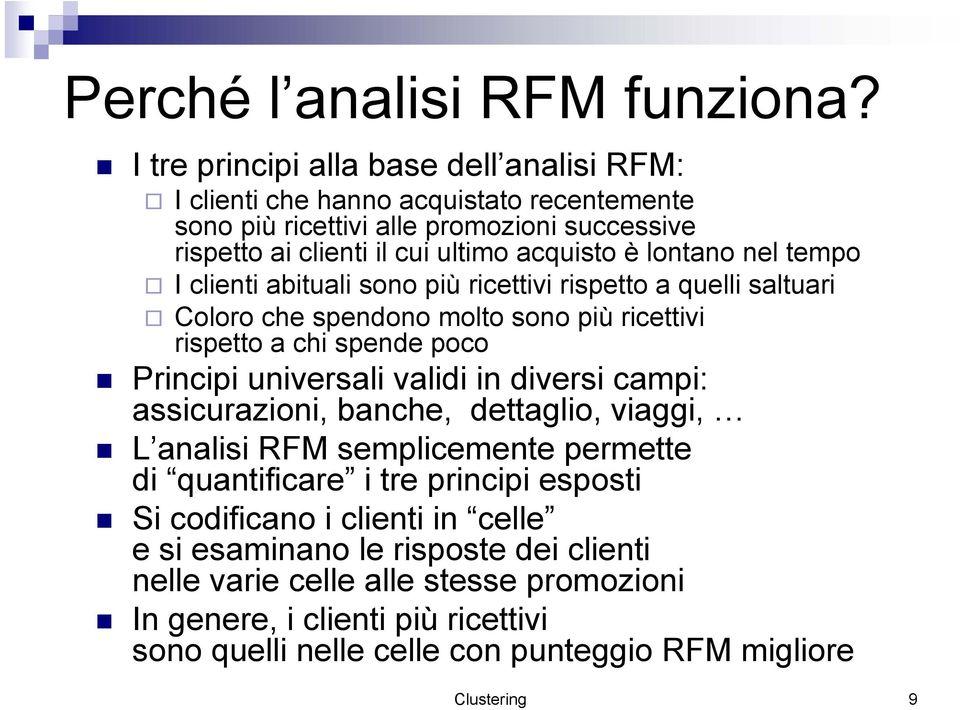 lontano nel tempo I clienti abituali sono più ricettivi rispetto a quelli saltuari Coloro che spendono molto sono più ricettivi rispetto a chi spende poco Principi universali validi in