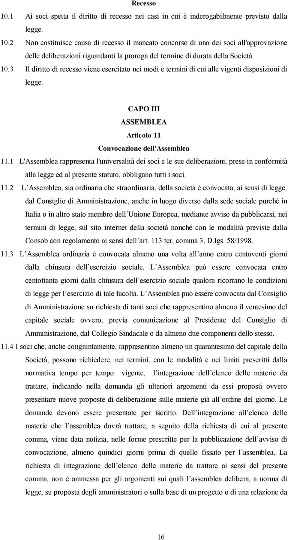 1 L'Assemblea rappresenta l'universalità dei soci e le sue deliberazioni, prese in conformità alla legge ed al presente statuto, obbligano tutti i soci. 11.