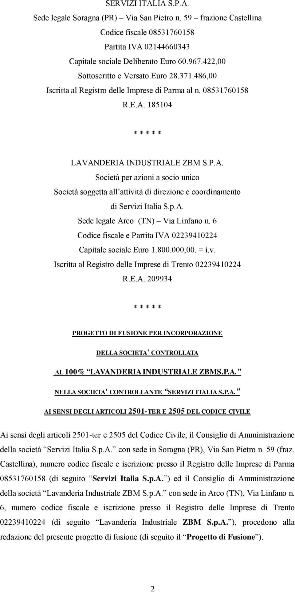 185104 * * * * * LAVANDERIA INDUSTRIALE ZBM S.P.A. Società per azioni a socio unico Società soggetta all attività di direzione e coordinamento di Servizi Italia S.p.A. Sede legale Arco (TN) Via Linfano n.