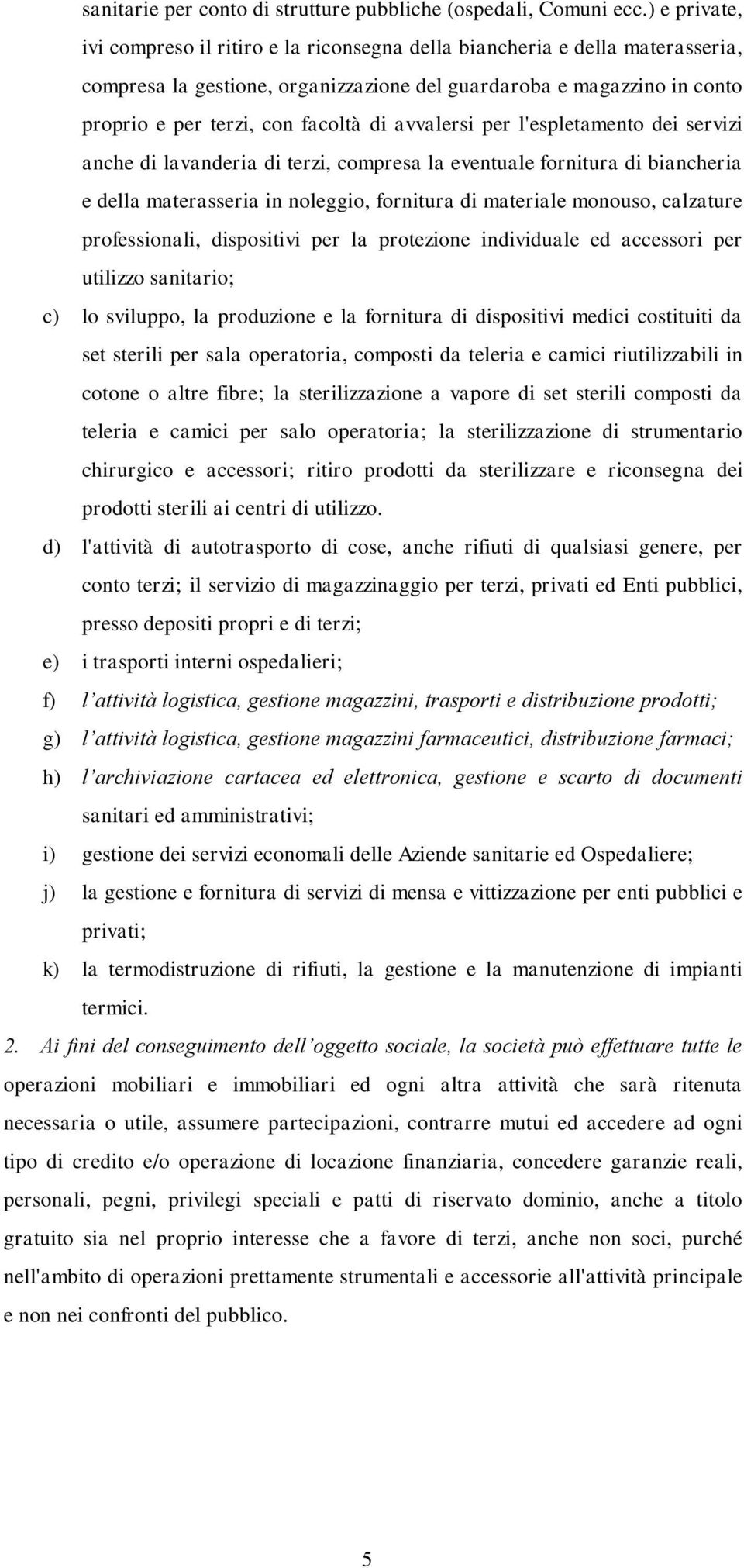 avvalersi per l'espletamento dei servizi anche di lavanderia di terzi, compresa la eventuale fornitura di biancheria e della materasseria in noleggio, fornitura di materiale monouso, calzature