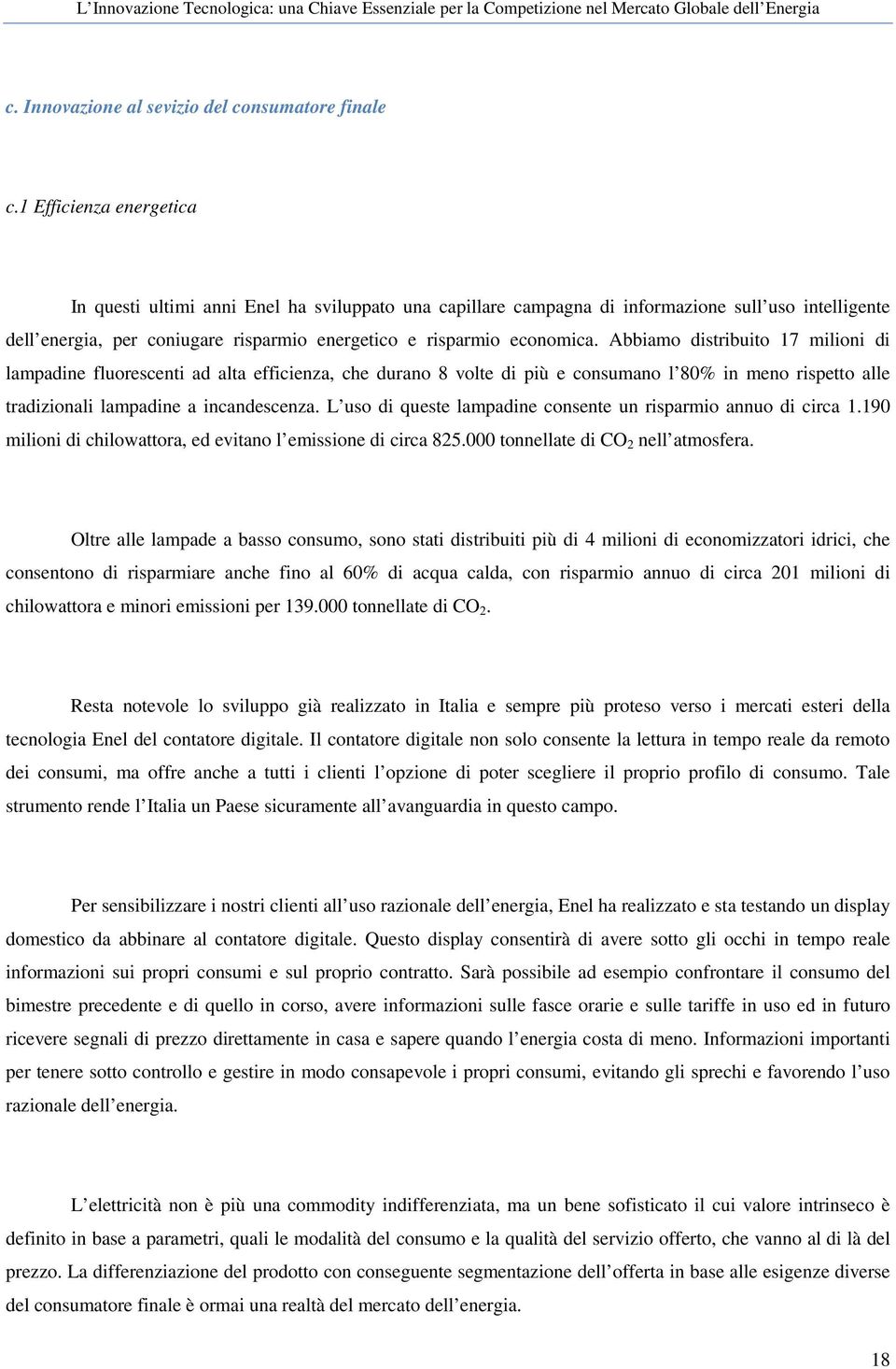 Abbiamo distribuito 17 milioni di lampadine fluorescenti ad alta efficienza, che durano 8 volte di più e consumano l 80% in meno rispetto alle tradizionali lampadine a incandescenza.