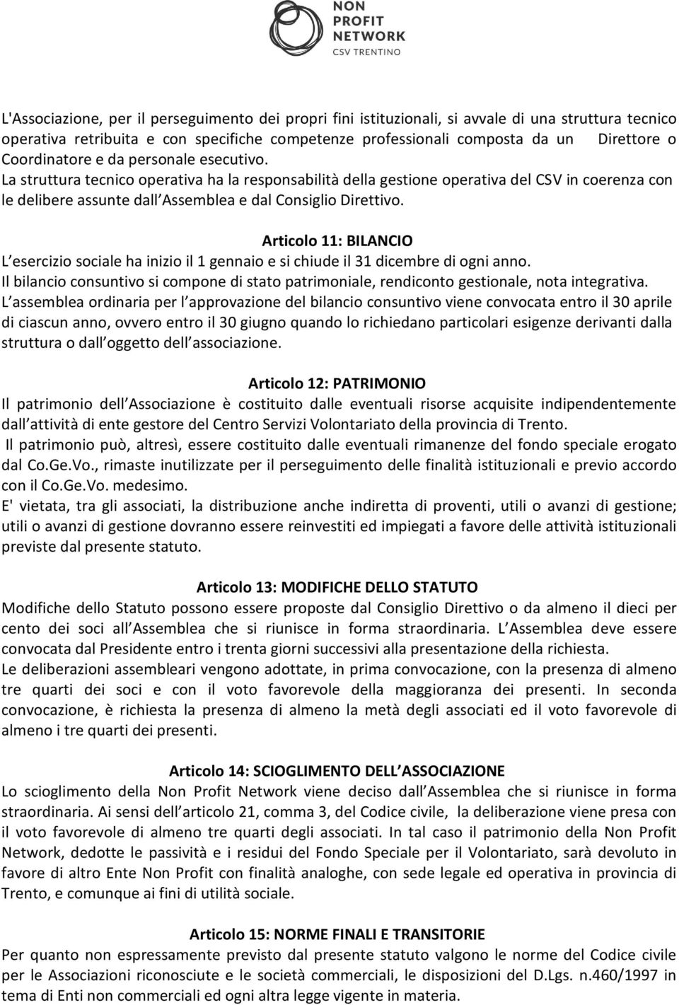 La struttura tecnico operativa ha la responsabilità della gestione operativa del CSV in coerenza con le delibere assunte dall Assemblea e dal Consiglio Direttivo.