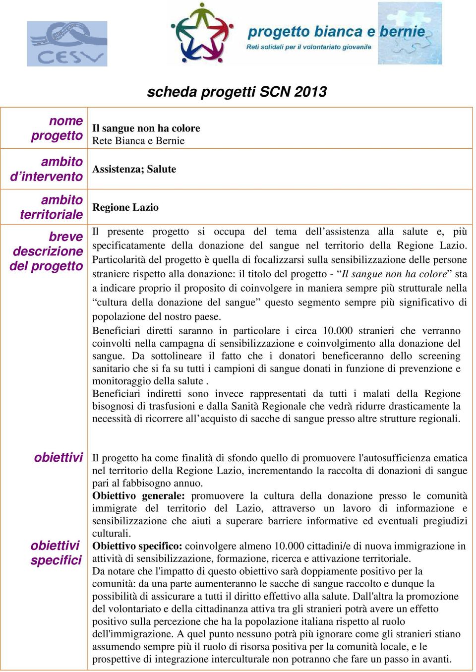 Particolarità del progetto è quella di focalizzarsi sulla sensibilizzazione delle persone straniere rispetto alla donazione: il titolo del progetto - Il sangue non ha colore sta a indicare proprio il