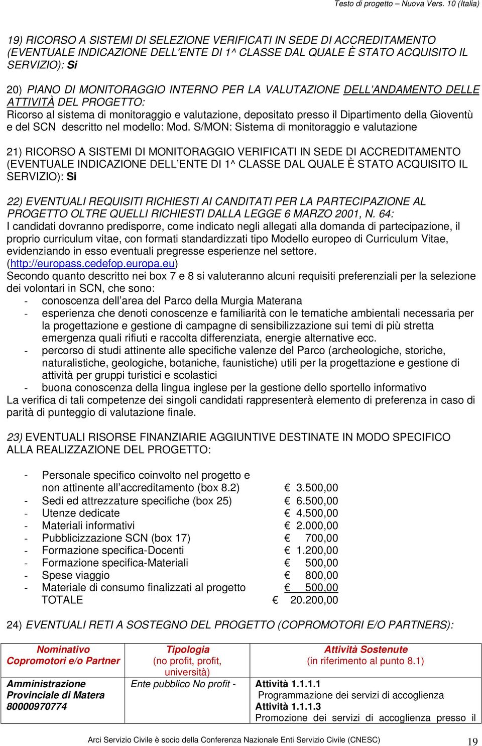 S/MON: Sistema di monitoraggio e valutazione 21) RICORSO A SISTEMI DI MONITORAGGIO VERIFICATI IN SEDE DI ACCREDITAMENTO (EVENTUALE INDICAZIONE DELL ENTE DI 1^ CLASSE DAL QUALE È STATO ACQUISITO IL