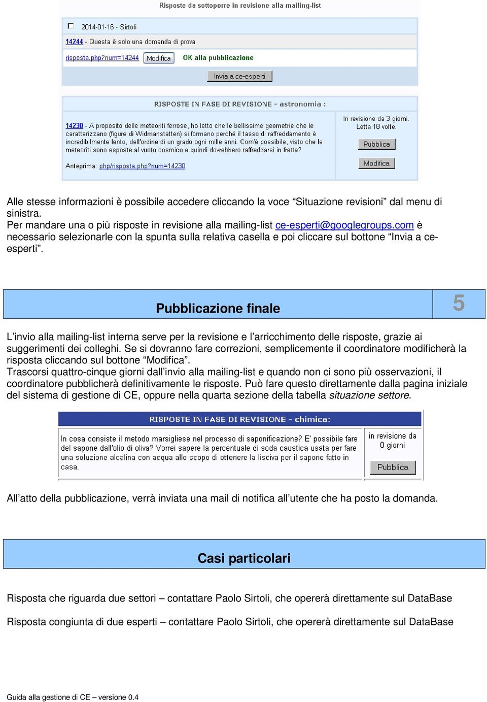 Pubblicazione finale 5 L invio alla mailing-list interna serve per la revisione e l arricchimento delle risposte, grazie ai suggerimenti dei colleghi.