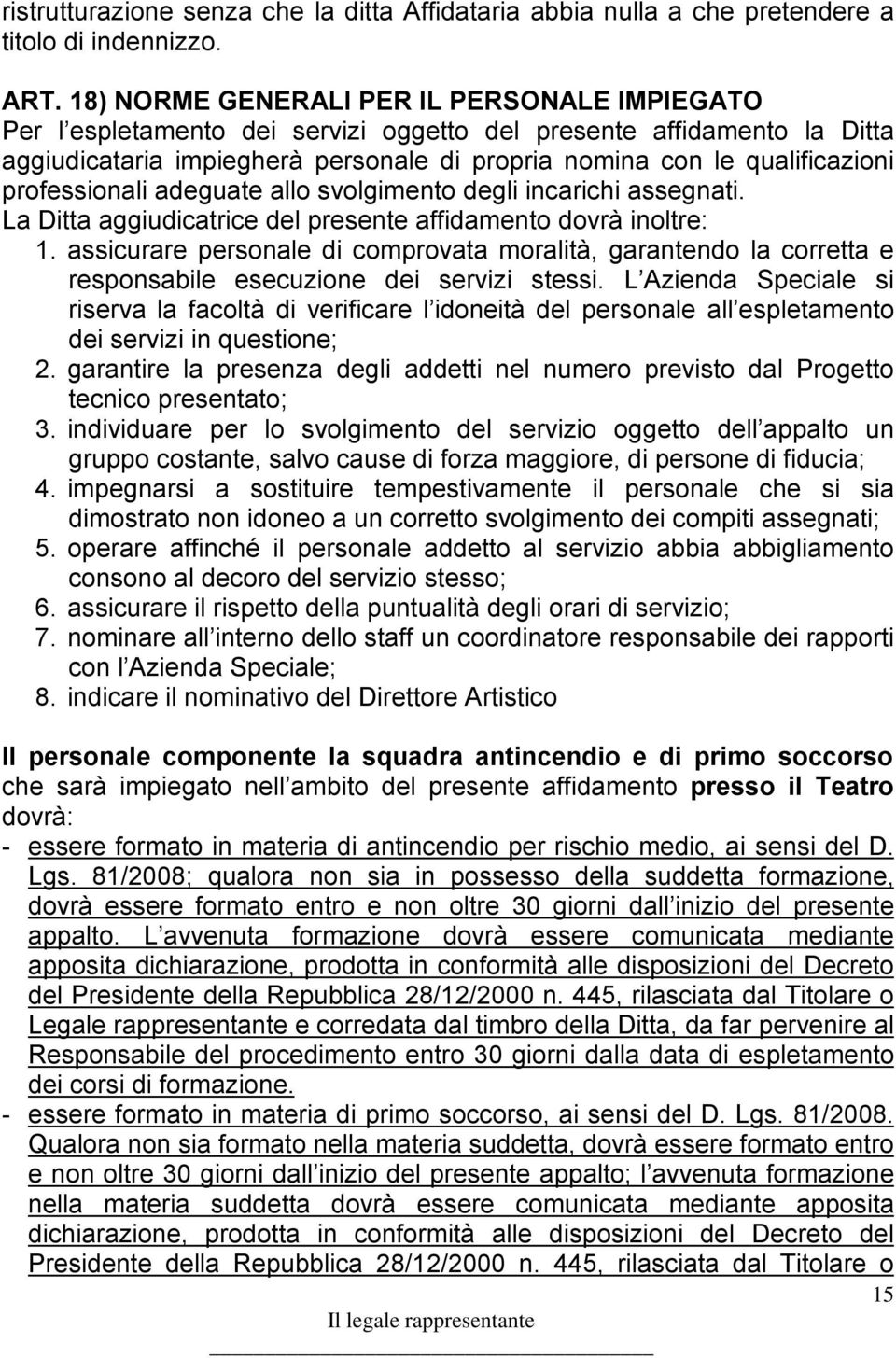 professionali adeguate allo svolgimento degli incarichi assegnati. La Ditta aggiudicatrice del presente affidamento dovrà inoltre: 1.