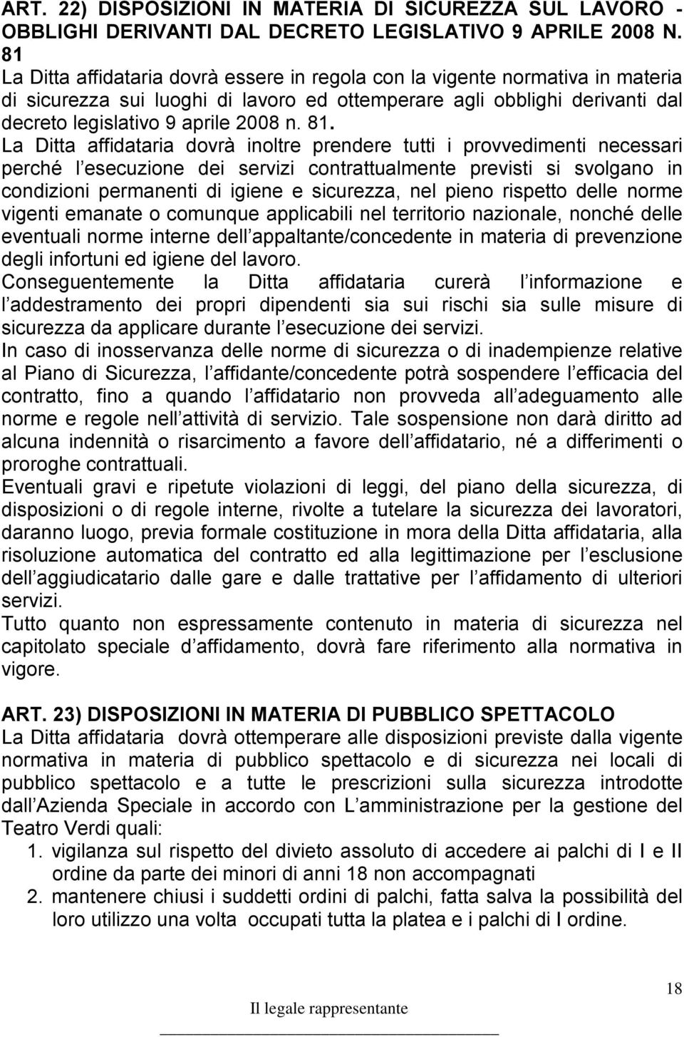 La Ditta affidataria dovrà inoltre prendere tutti i provvedimenti necessari perché l esecuzione dei servizi contrattualmente previsti si svolgano in condizioni permanenti di igiene e sicurezza, nel