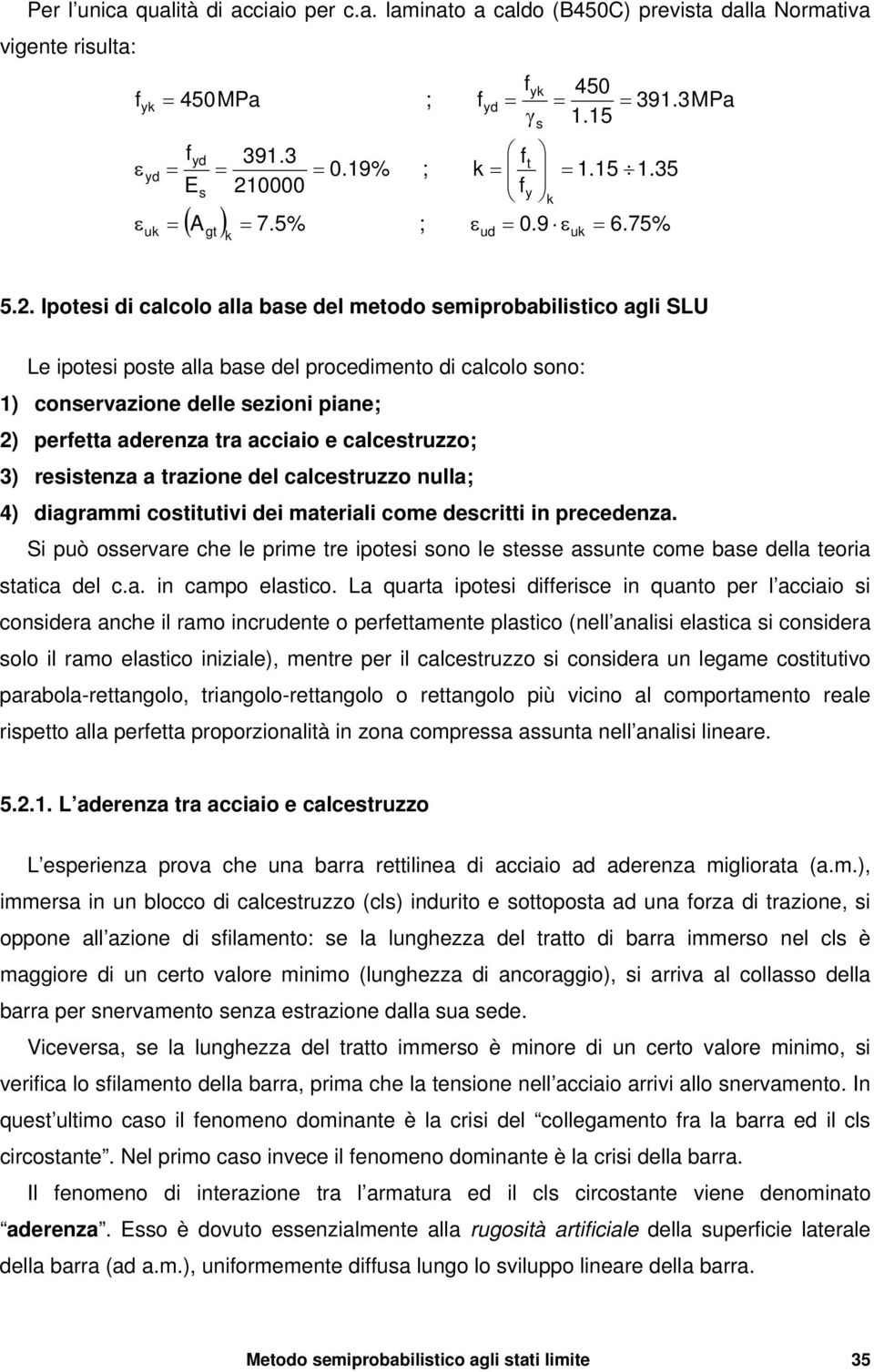 Ipotei di alolo alla bae del metodo emiprobabilitio agli SLU Le ipotei pote alla bae del proedimento di alolo ono: 1) onervazione delle ezioni piane; 2) peretta aderenza tra aiaio e aletruzzo; 3)