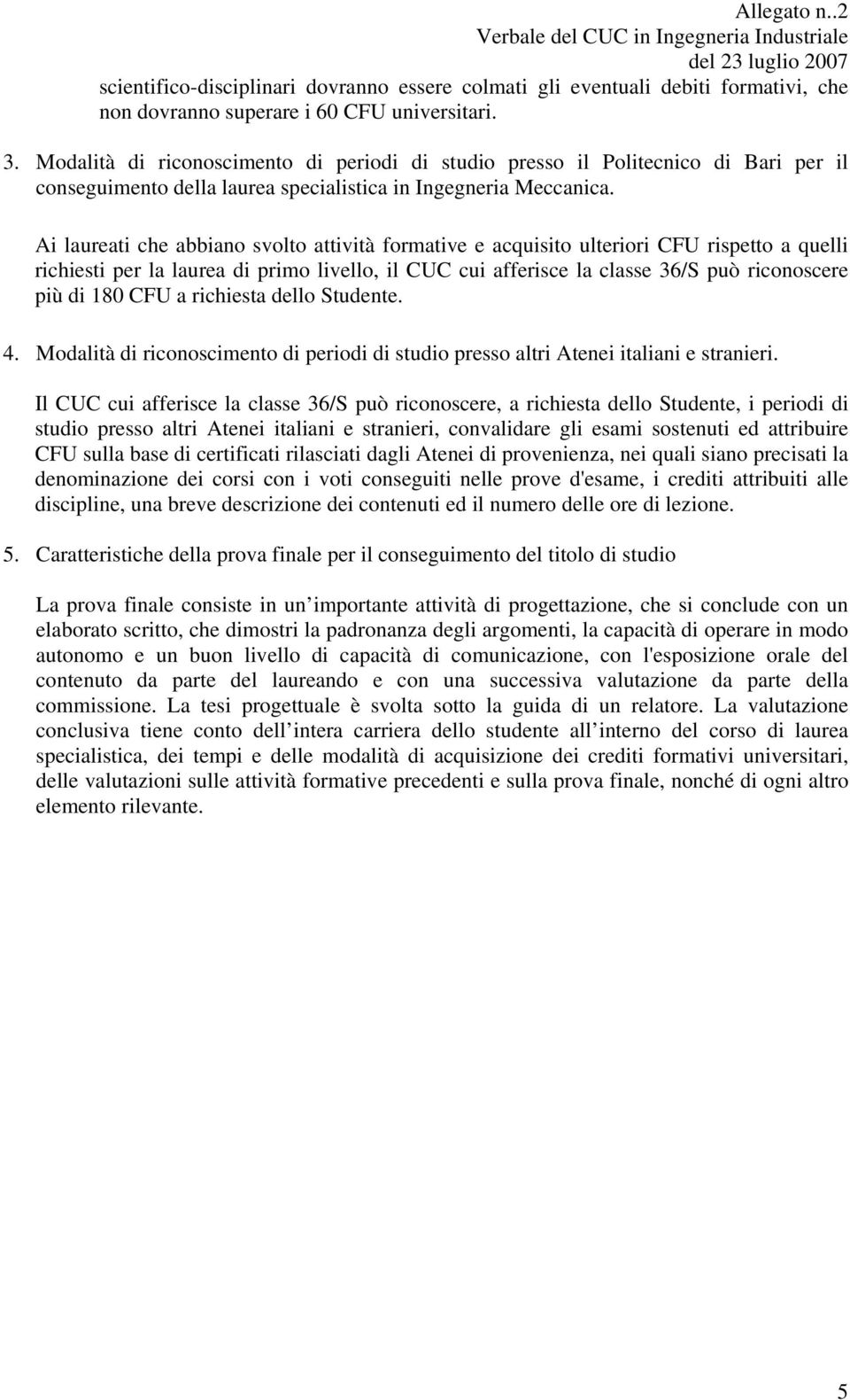 Ai laureati che abbiano svolto attività formative e acquisito ulteriori CFU rispetto a quelli richiesti per la laurea di primo livello, il CUC cui afferisce la classe 3/S può riconoscere più di 180