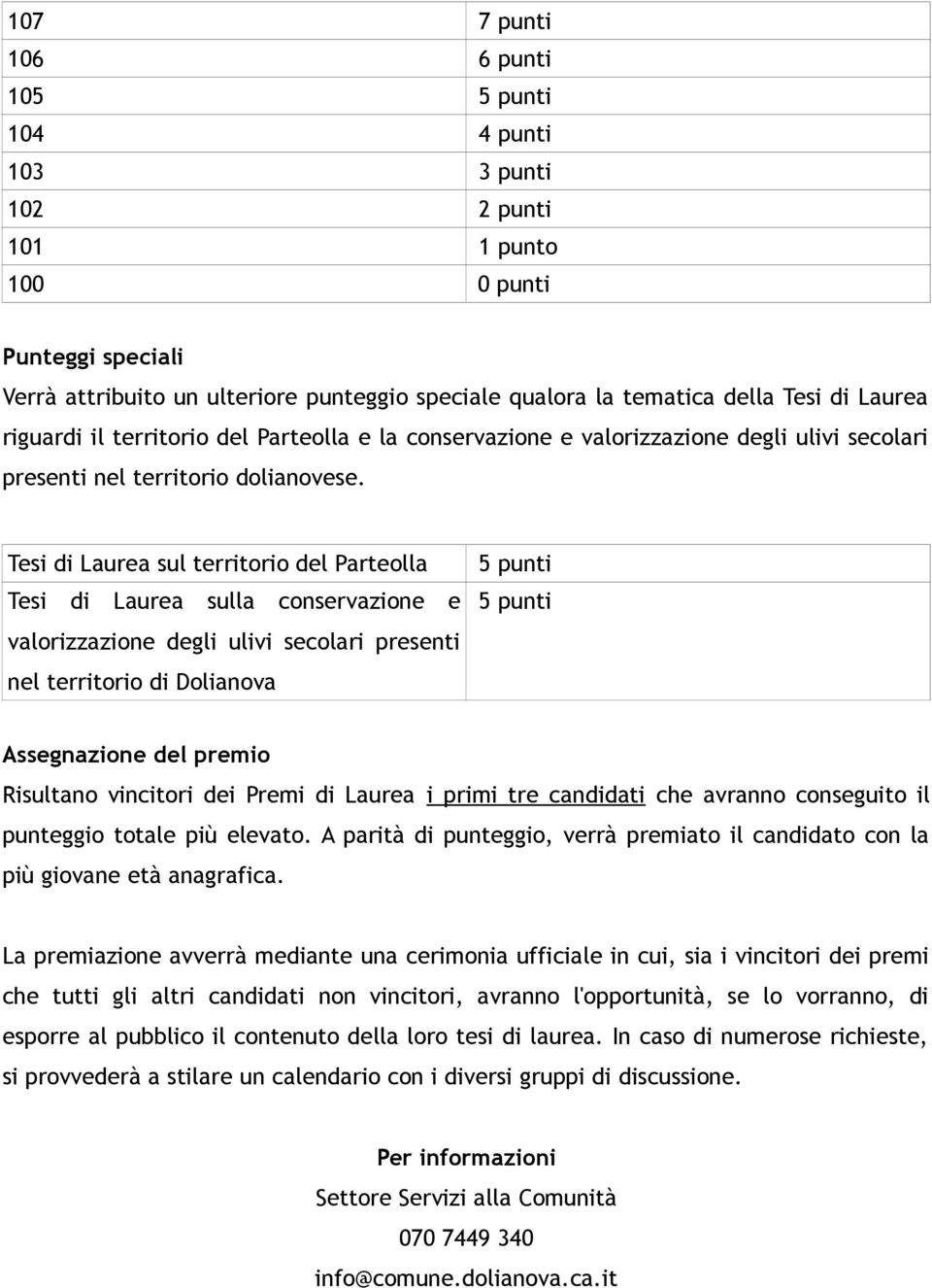 Tesi di Laurea sul territorio del Parteolla Tesi di Laurea sulla conservazione e valorizzazione degli ulivi secolari presenti nel territorio di Dolianova 5 punti 5 punti Assegnazione del premio